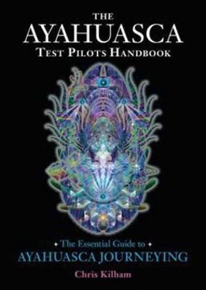 Ayahuasca Test Pilots Handbook by Chris Kilham