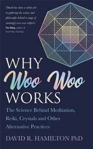 "Why Woo Woo Works: The Surprising Science Behind Meditation, Reiki, Crystals and Other Alternative Practices" Author : David Hamilton