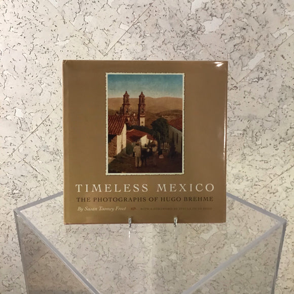Timeless Mexico, The Photographs of Hugo Brehme by Susan Toomey Frost.